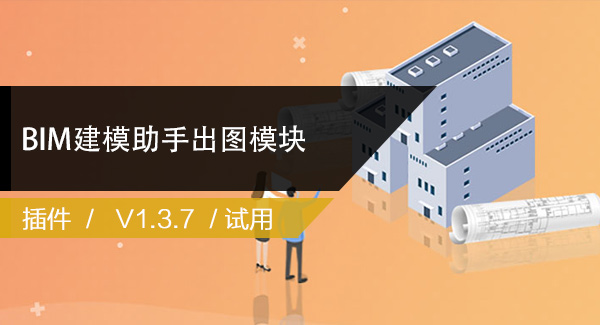 BIM建模助手出图模块 官方最新V1.3.7下载