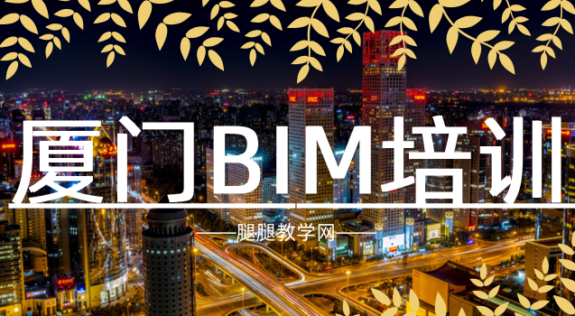 BIM培训,厦门BIM,BIM 腿腿教学网-厦门哪里有BIM培训?找找厦门地区BIM培训