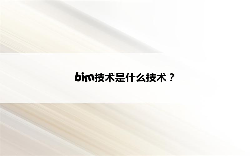 bim技术是什么技术? 腿腿教学网-bim技术是什么技术?
