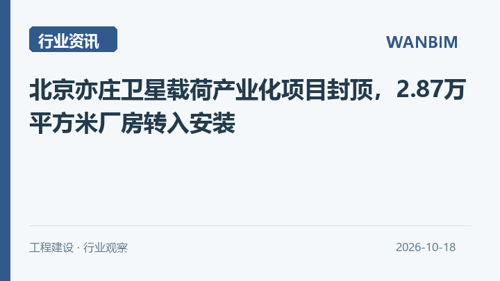 北京亦庄卫星载荷产业化项目封顶，2.87万平方米厂房转入安装资讯概览