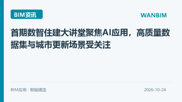 首期数智住建大讲堂聚焦AI应用，高质量数据集与城市更新场景受关注资讯概览