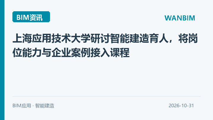 上海应用技术大学研讨智能建造育人,将岗位能力与企业案例接入课程资讯概览